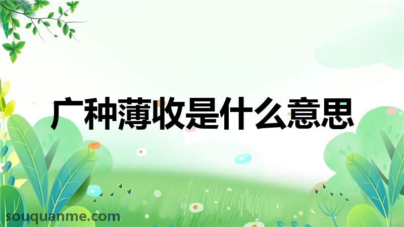 广种薄收是什么意思 广种薄收的拼音 广种薄收的成语解释